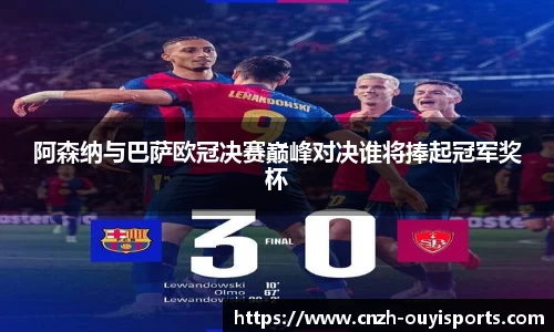 阿森纳与巴萨欧冠决赛巅峰对决谁将捧起冠军奖杯
